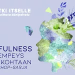 Mindfulness -workshop-sarja suorittajille, ahdistuneille, tunnollisille ja muille vaatimusten uuvuttamille