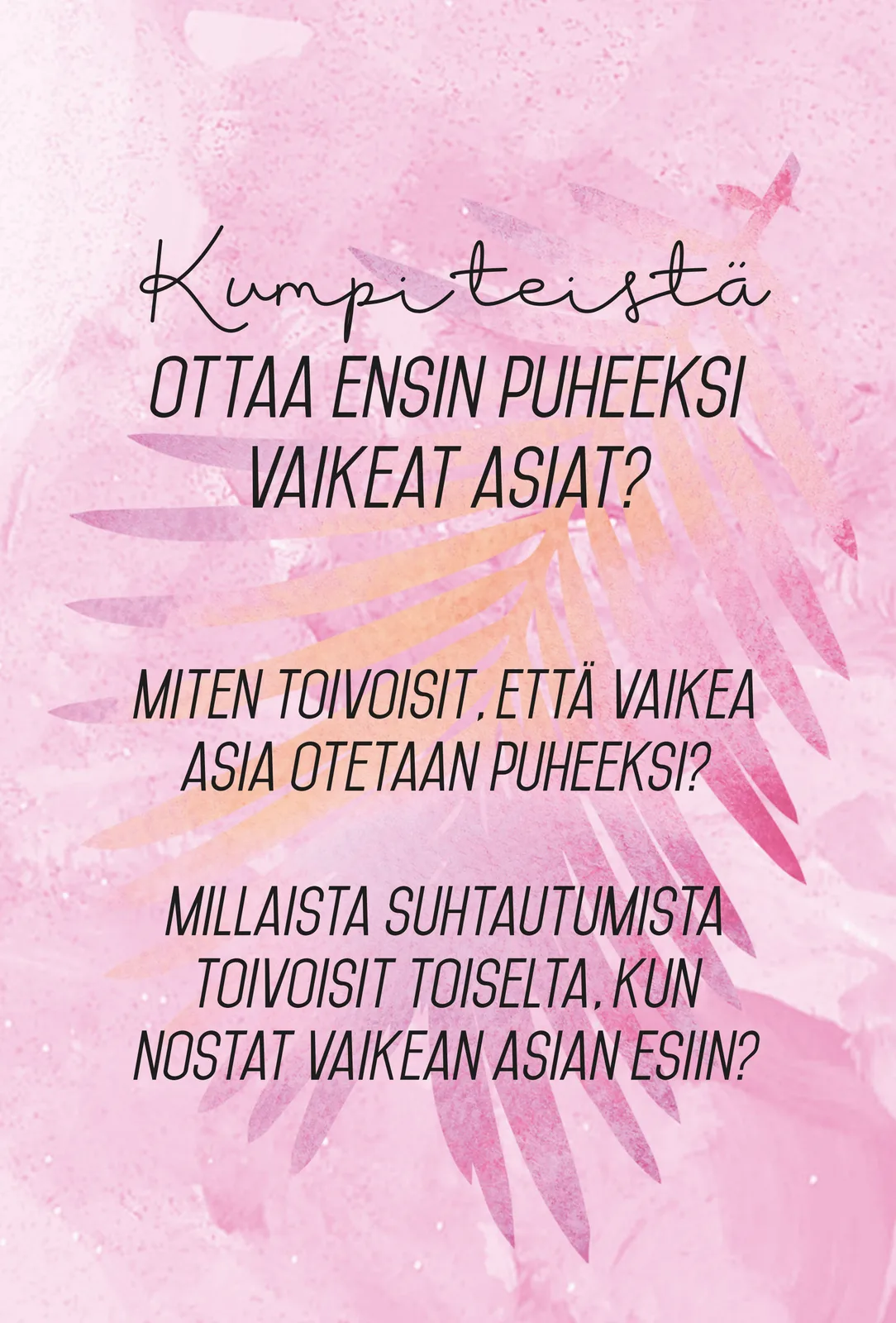 Parisuhteen keskustelukortit 3 Eevi Vuoristo ja Marika Rosenborg Hidasta elämää, kortti: kumpi teistä ottaa ensin puheeksi vaikeat asiat